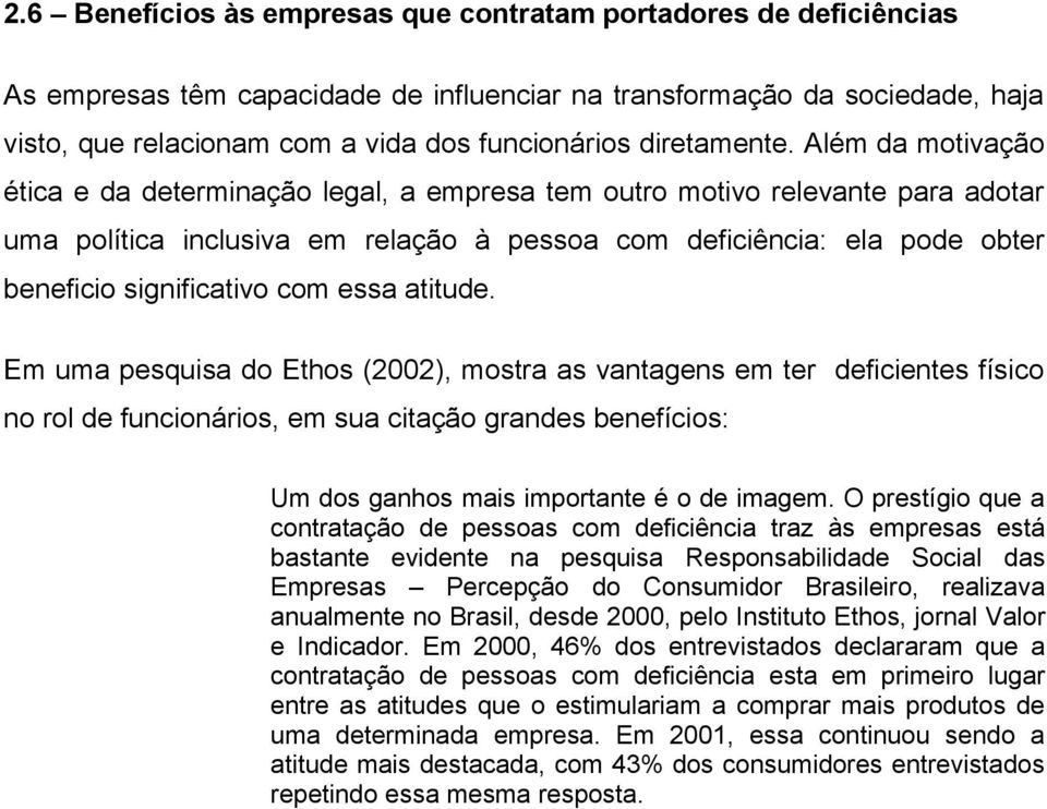 Além da motivação ética e da determinação legal, a empresa tem outro motivo relevante para adotar uma política inclusiva em relação à pessoa com deficiência: ela pode obter beneficio significativo