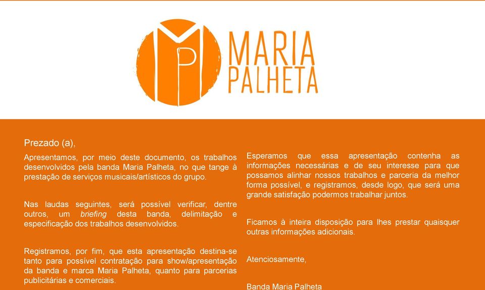 Registramos, por fim, que esta apresentação destina-se tanto para possível contratação para show/apresentação da banda e marca Maria Palheta, quanto para parcerias publicitárias e comerciais.