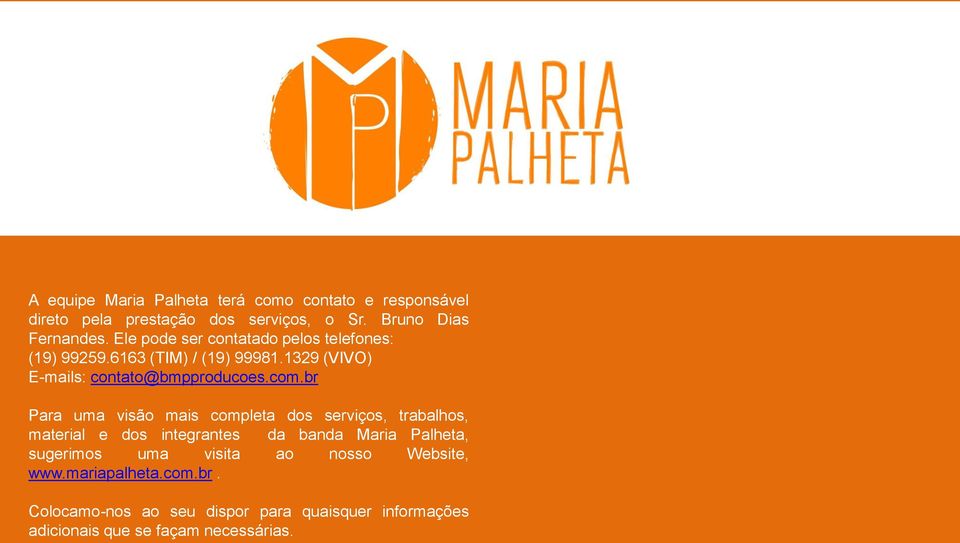 br Para uma visão mais completa dos serviços, trabalhos, material e dos integrantes da banda Maria Palheta, sugerimos uma