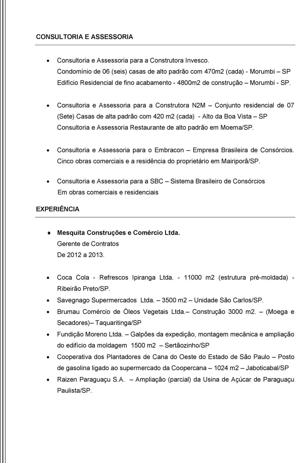 Consultoria e Assessoria para a Construtora N2M Conjunto residencial de 07 (Sete) Casas de alta padrão com 420 m2 (cada) - Alto da Boa Vista SP Consultoria e Assessoria Restaurante de alto padrão em