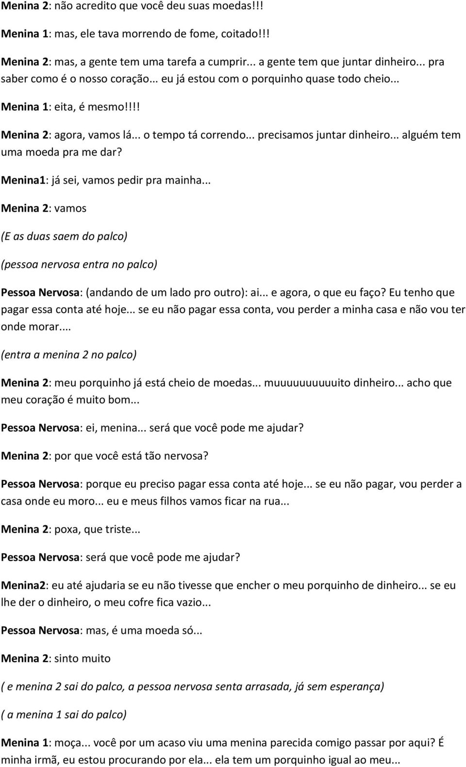 .. alguém tem uma moeda pra me dar? Menina1: já sei, vamos pedir pra mainha.