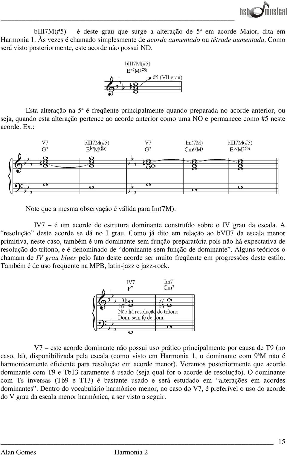 Esta alteração na 5ª é freqüente principalmente quando preparada no acorde anterior, ou seja, quando esta alteração pertence ao acorde anterior como uma NO e permanece como #5 neste acorde. Ex.