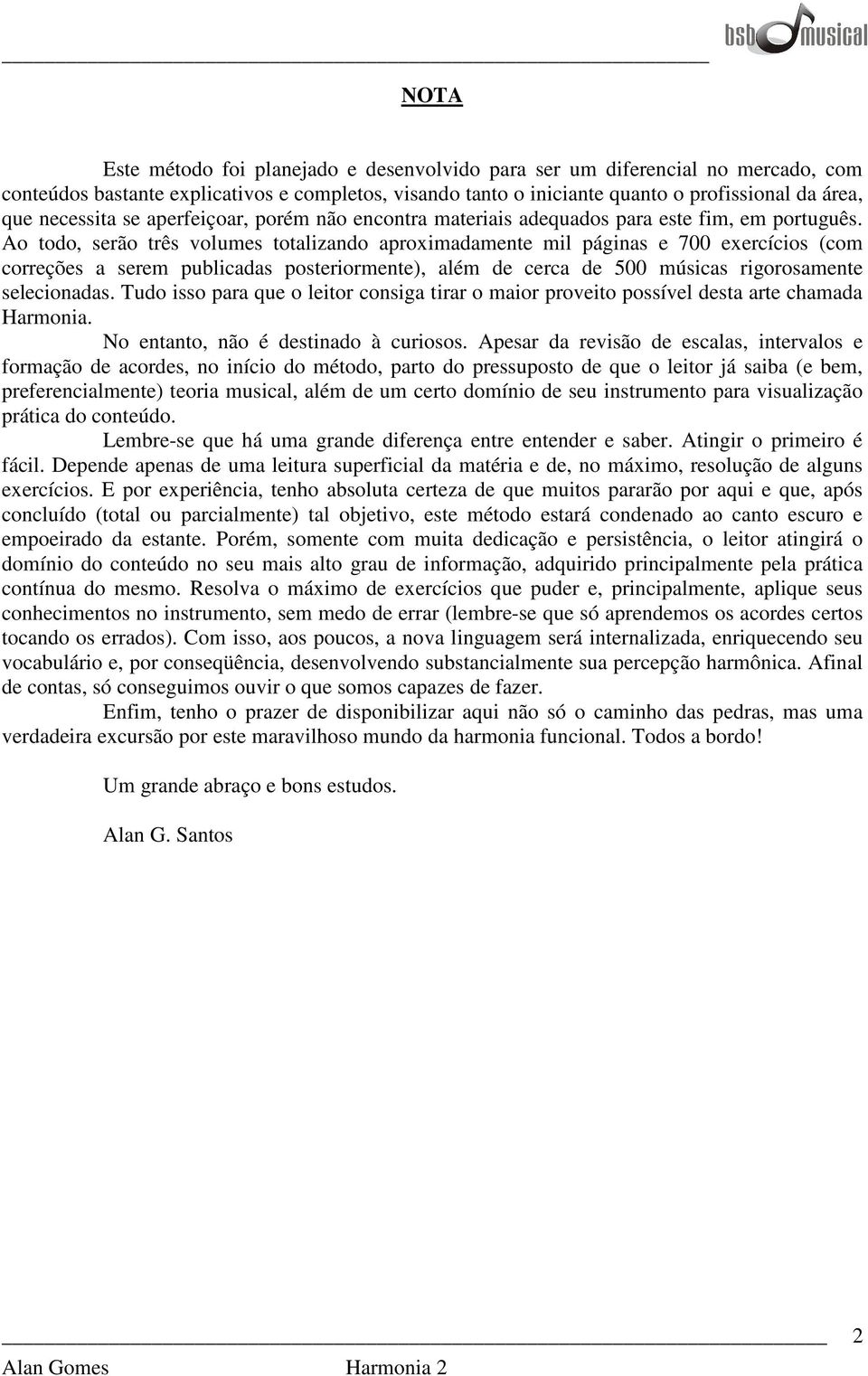 Ao todo, serão três volumes totalizando aproximadamente mil páginas e 700 exercícios (com correções a serem publicadas posteriormente), além de cerca de 500 músicas rigorosamente selecionadas.