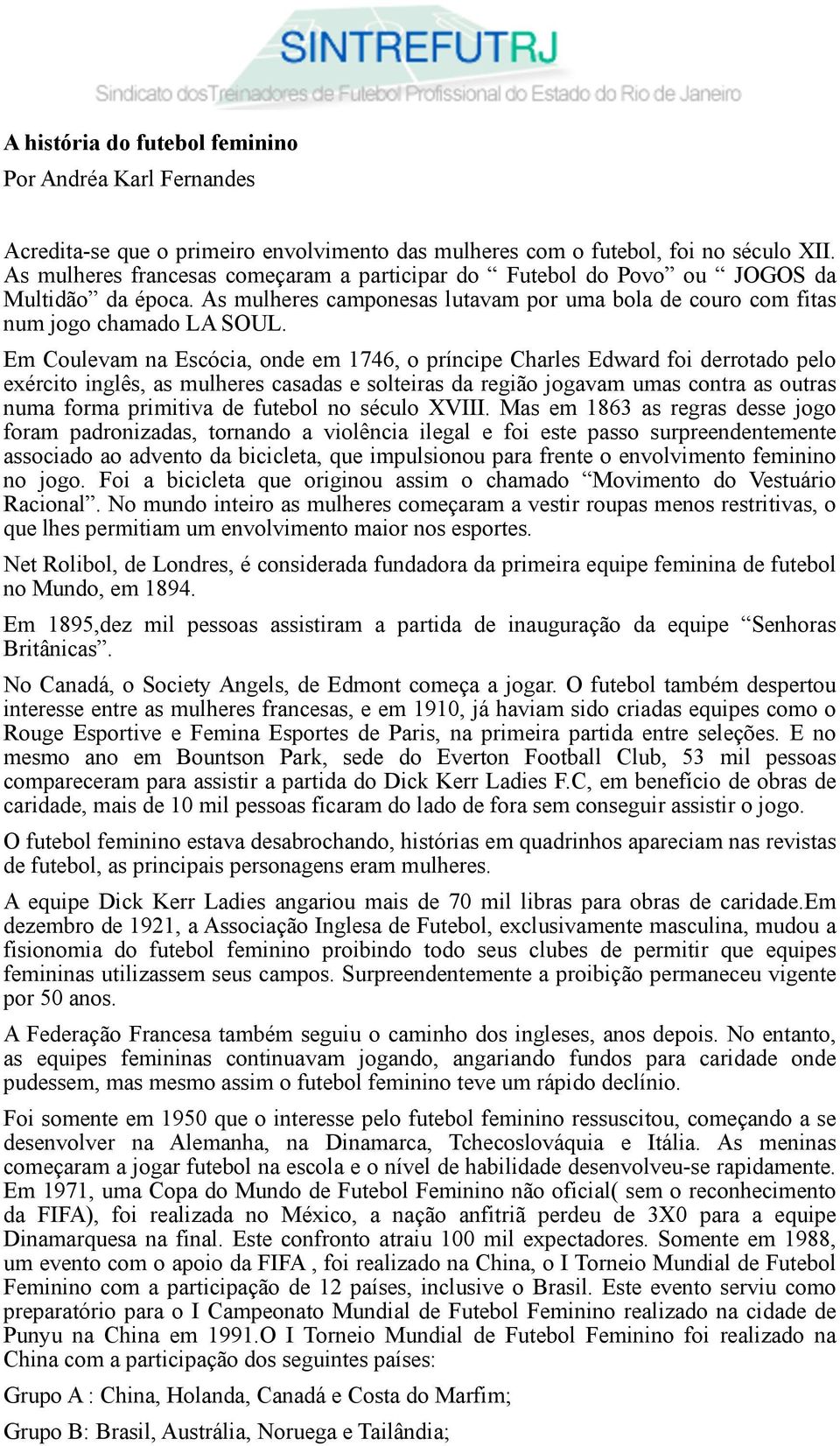 Em Coulevam na Escócia, onde em 1746, o príncipe Charles Edward foi derrotado pelo exército inglês, as mulheres casadas e solteiras da região jogavam umas contra as outras numa forma primitiva de