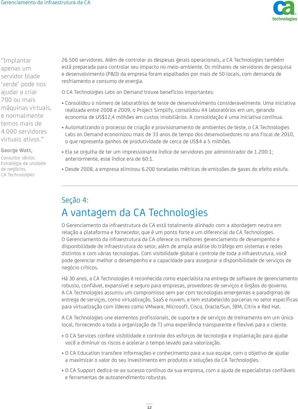 Além de controlar as despesas gerais operacionais, a CA Technologies também está preparada para controlar seu impacto no meio-ambiente.