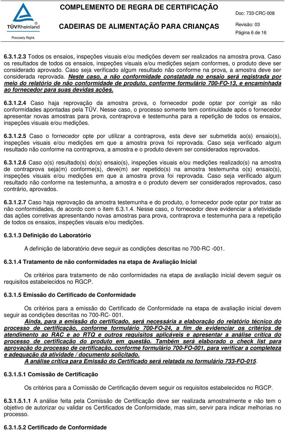 Caso seja verificado algum resultado não conforme na prova, a amostra deve ser considerada reprovada.