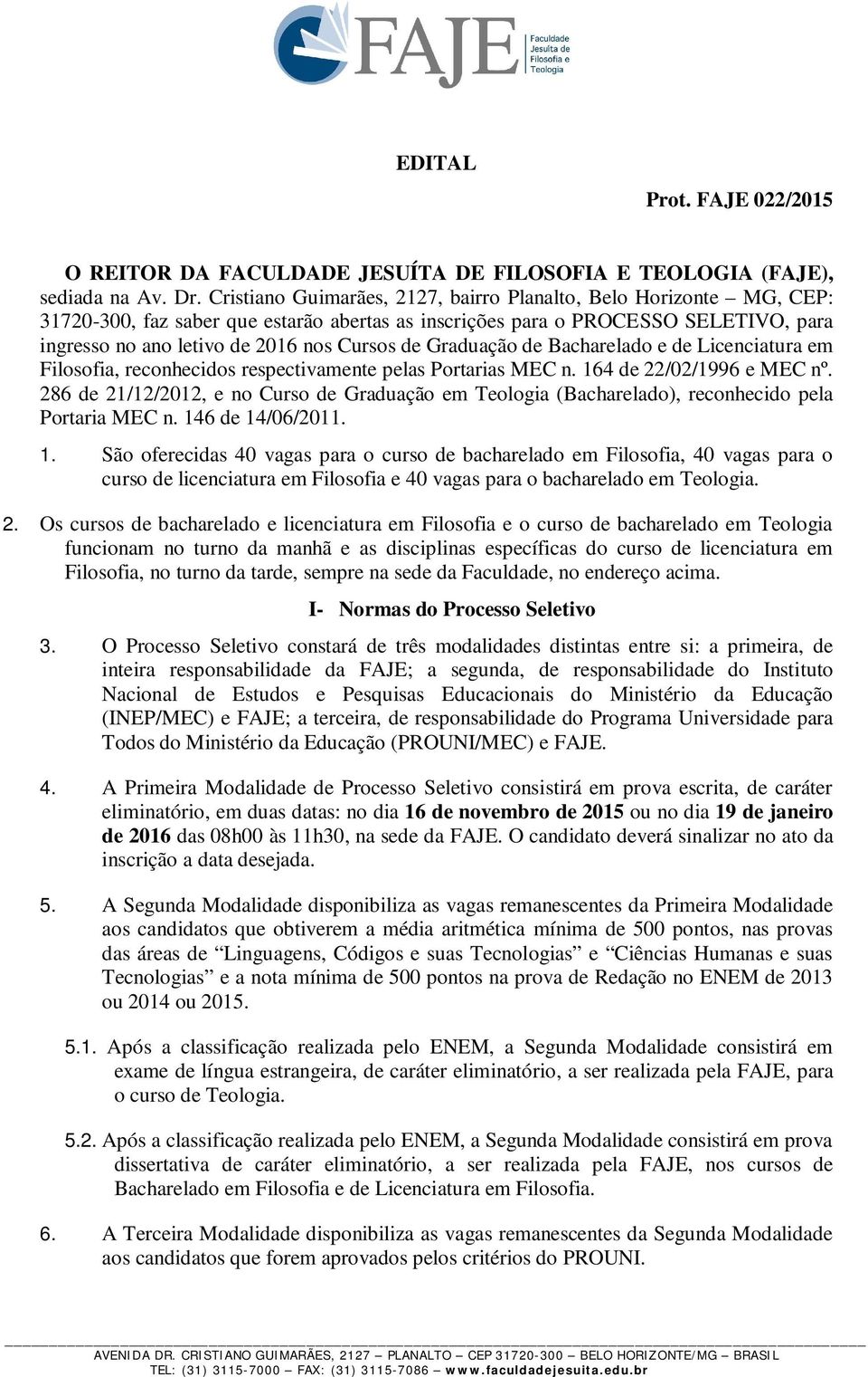 Graduação de Bacharelado e de Licenciatura em Filosofia, reconhecidos respectivamente pelas Portarias MEC n. 164 de 22/02/1996 e MEC nº.