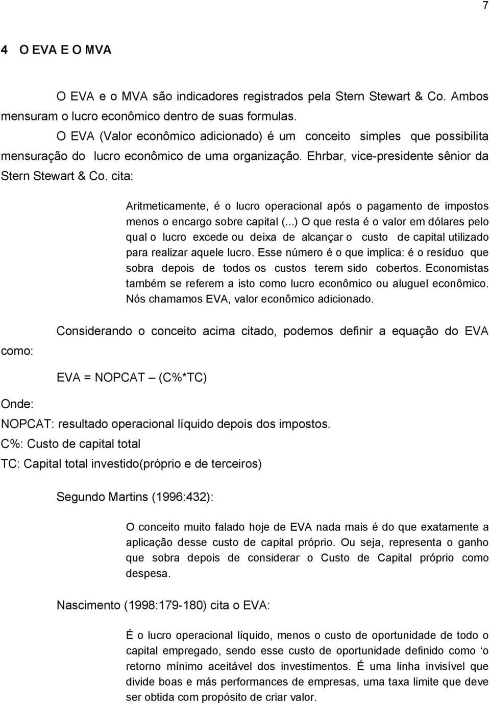 cita: Aritmeticamente, é o lucro operacional após o pagamento de impostos menos o encargo sobre capital (.