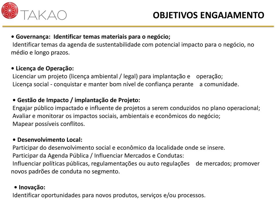 Gestão de Impacto / implantação de Projeto: Engajar público impactado e influente de projetos a serem conduzidos no plano operacional; Avaliar e monitorar os impactos sociais, ambientais e econômicos