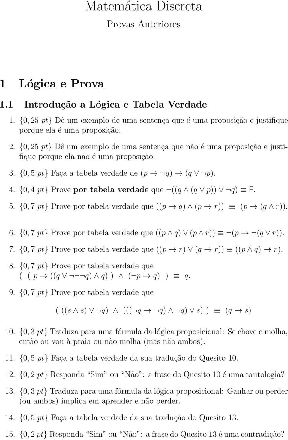 3. {0, 5 pt} Faça a tabela verdade de (p q) (q p). 4. {0, 4 pt} Prove por tabela verdade que ((q (q p)) q) F. 5. {0, 7 pt} Prove por tabela verdade que ((p q) (p r)) (p (q r)). 6.