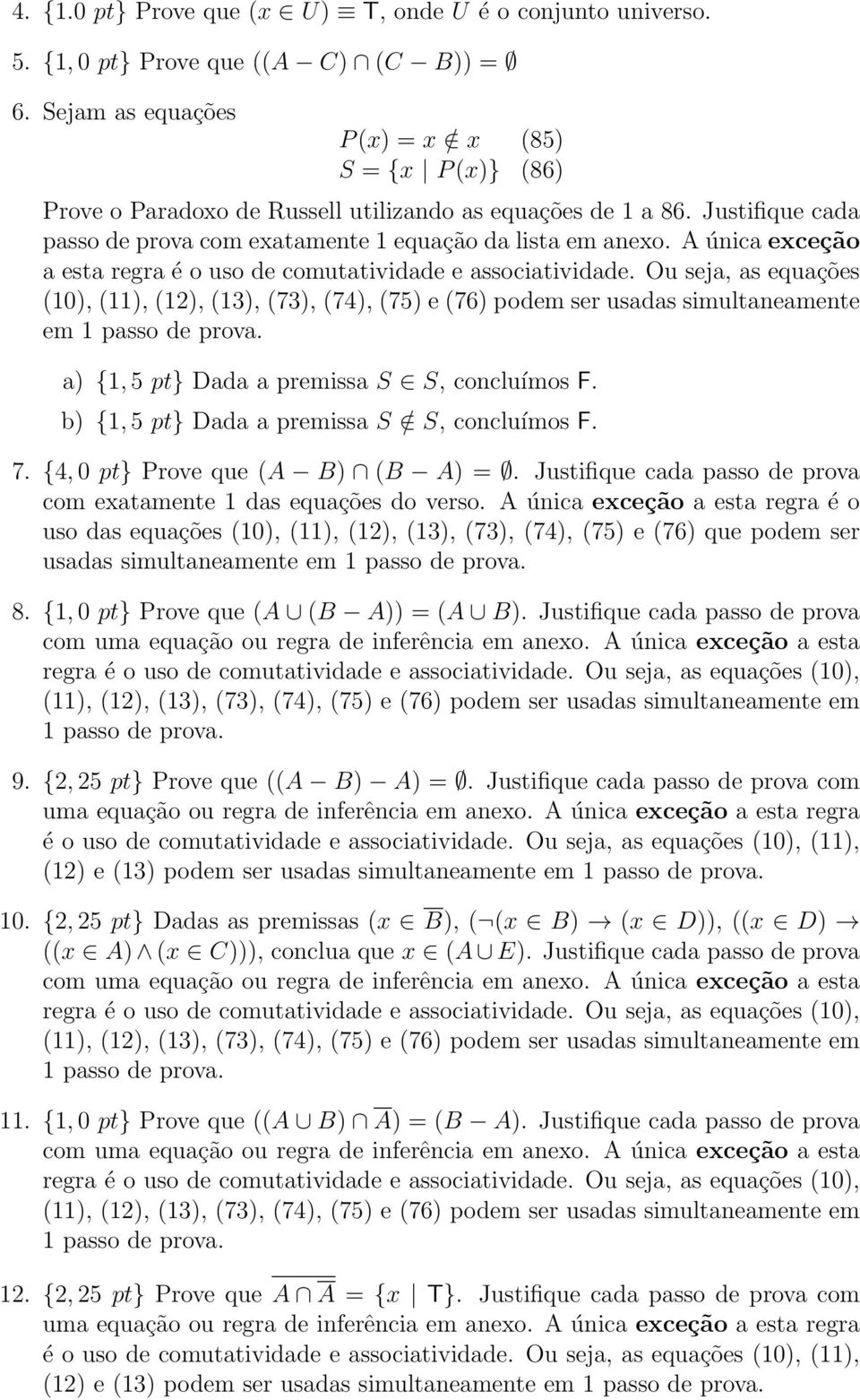 A única exceção a esta regra é o uso de comutatividade e associatividade. Ou seja, as equações (10), (11), (12), (13), (73), (74), (75) e (76) podem ser usadas simultaneamente em 1 passo de prova.