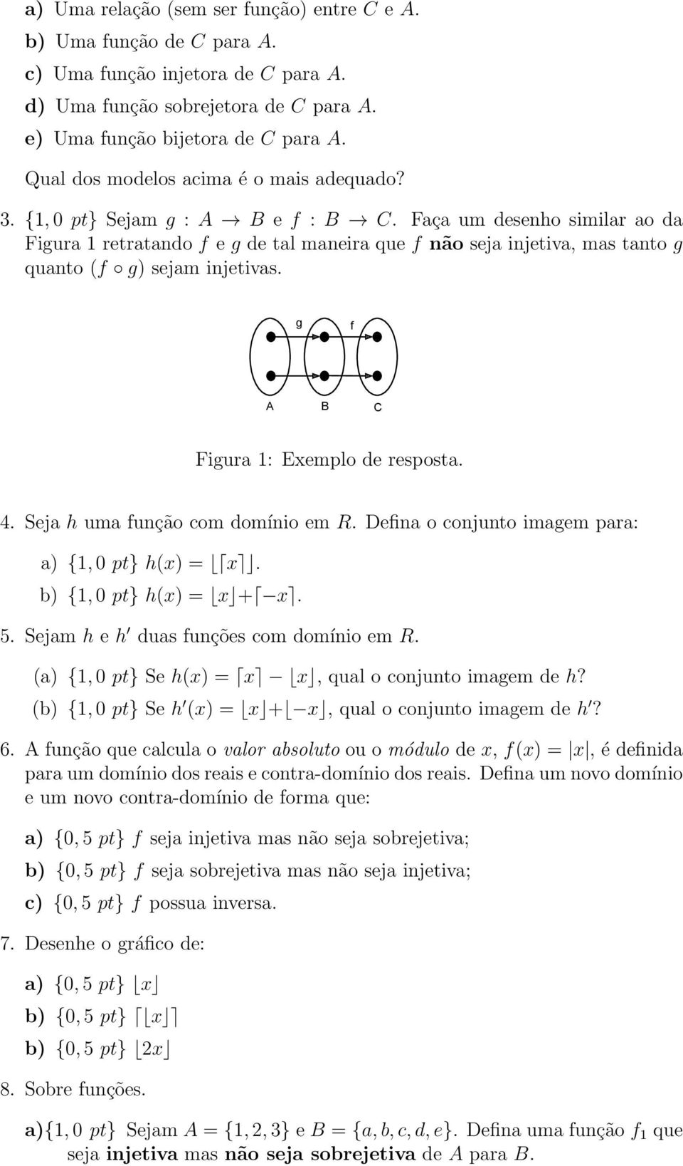 Faça um desenho similar ao da Figura 1 retratando f e g de tal maneira que f não seja injetiva, mas tanto g quanto (f g) sejam injetivas. g f A B C Figura 1: Exemplo de resposta. 4.