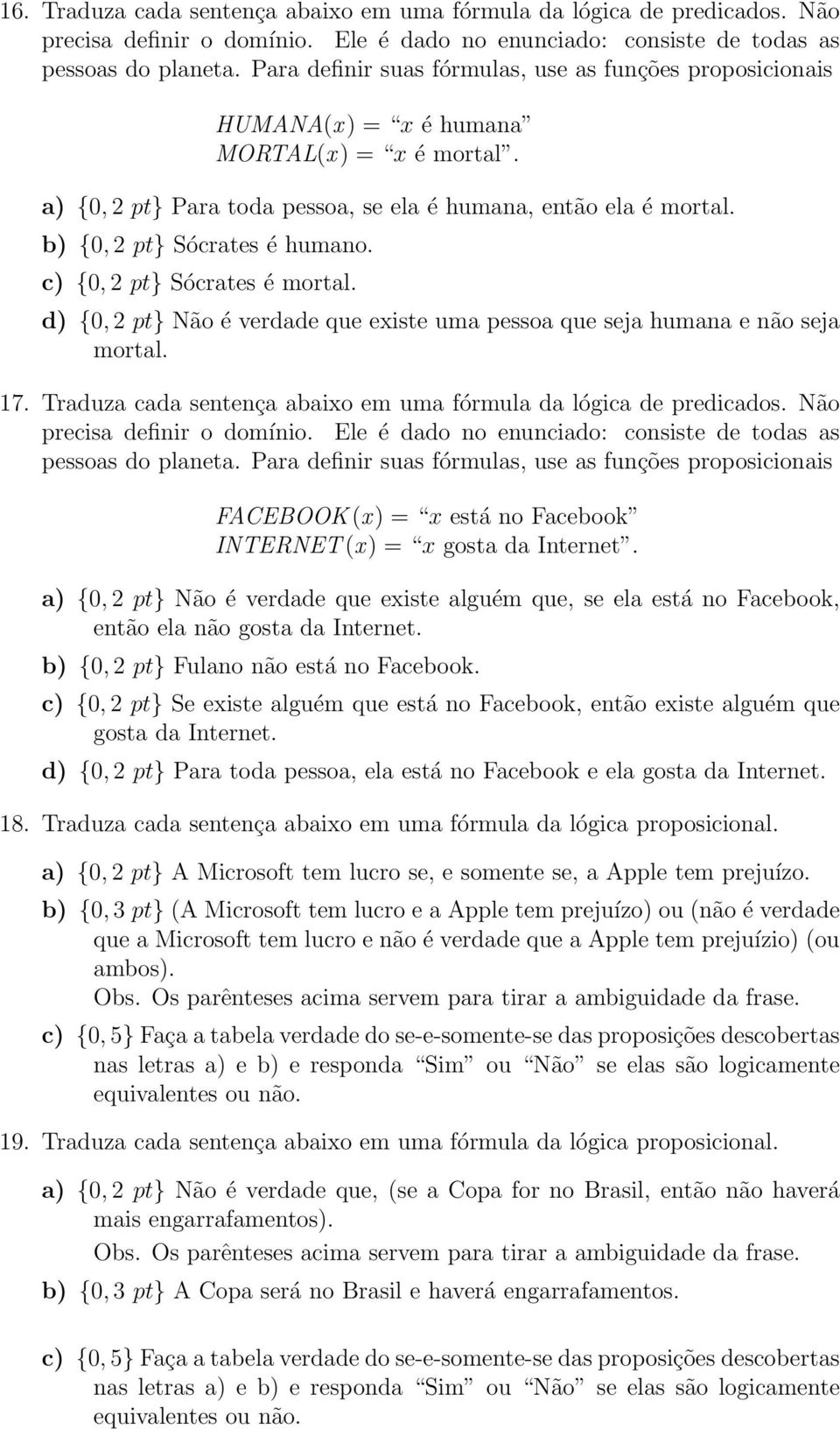 b) {0, 2 pt} Sócrates é humano. c) {0, 2 pt} Sócrates é mortal. d) {0, 2 pt} Não é verdade que existe uma pessoa que seja humana e não seja mortal. 17.