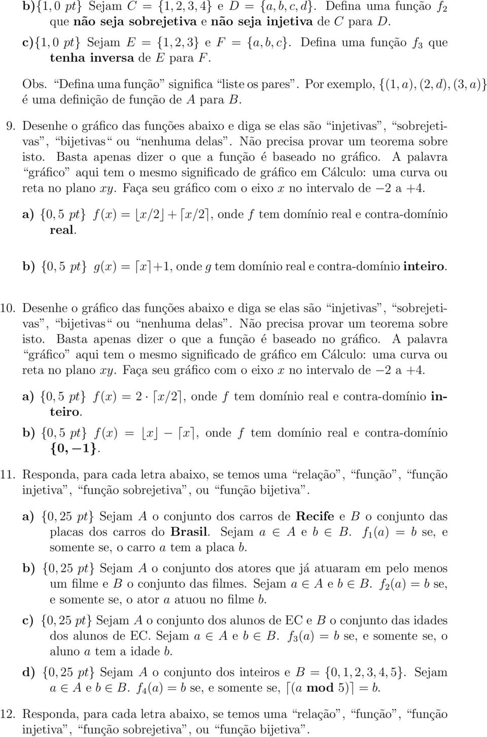 Desenhe o gráfico das funções abaixo e diga se elas são injetivas, sobrejetivas, bijetivas ou nenhuma delas. Não precisa provar um teorema sobre isto.