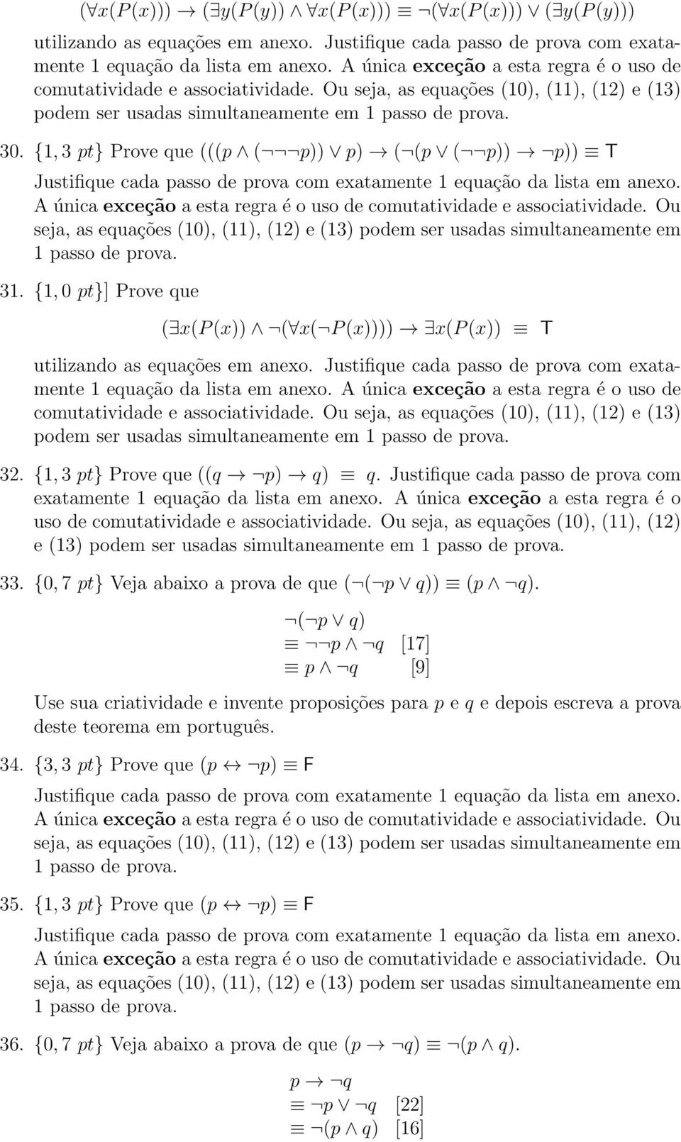 {1, 3 pt} Prove que (((p ( p)) p) ( (p ( p)) p)) T A única exceção a esta regra é o uso de comutatividade e associatividade.
