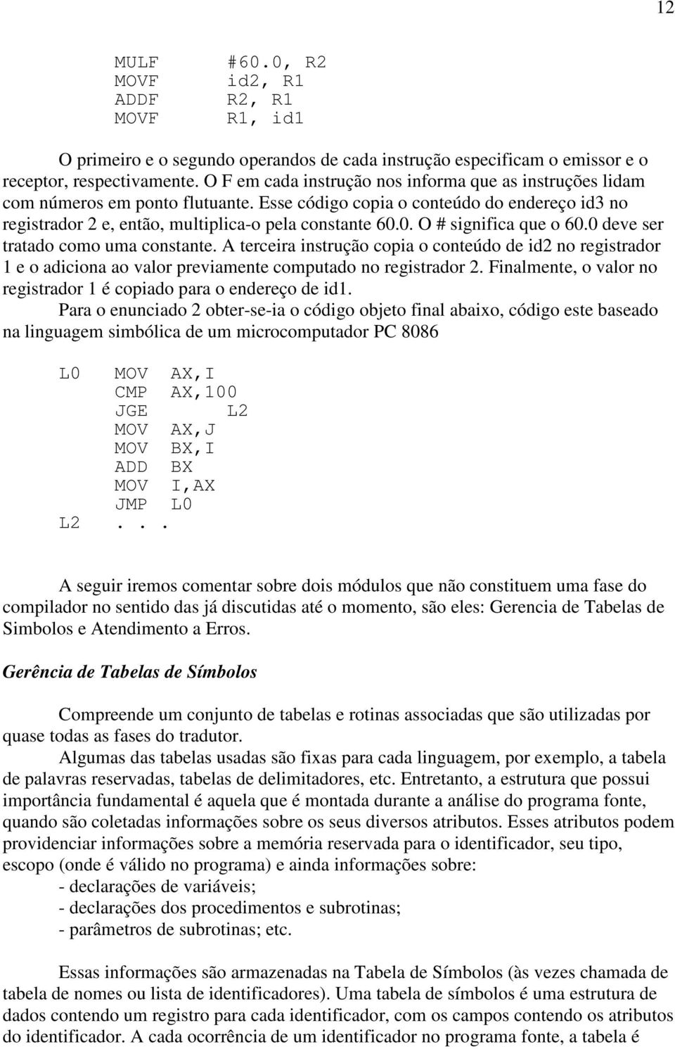 0. O # significa que o 60.0 deve ser tratado como uma constante. A terceira instrução copia o conteúdo de id2 no registrador 1 e o adiciona ao valor previamente computado no registrador 2.