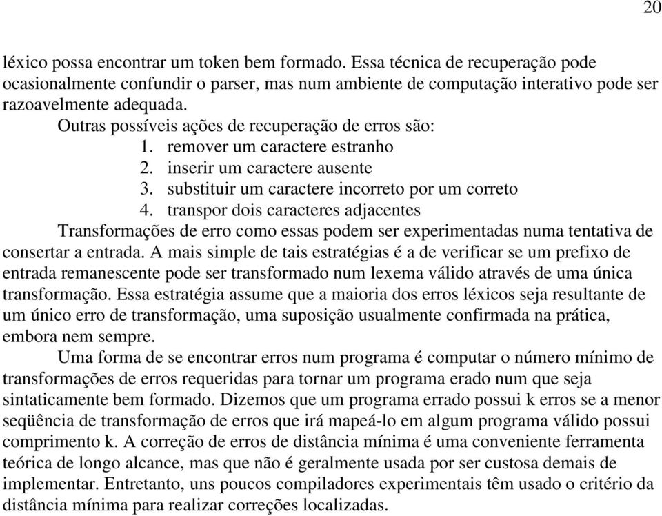 transpor dois caracteres adjacentes Transformações de erro como essas podem ser experimentadas numa tentativa de consertar a entrada.