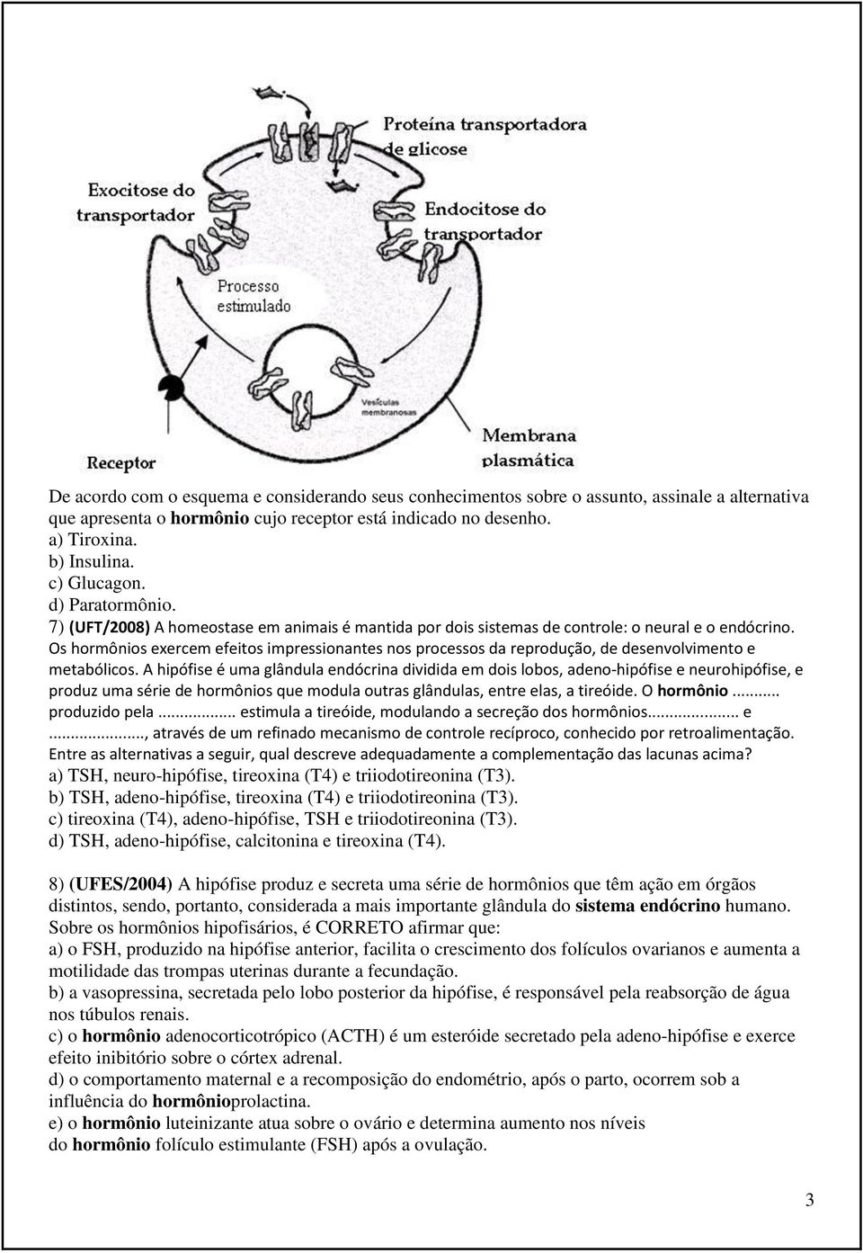 Os hormônios exercem efeitos impressionantes nos processos da reprodução, de desenvolvimento e metabólicos.