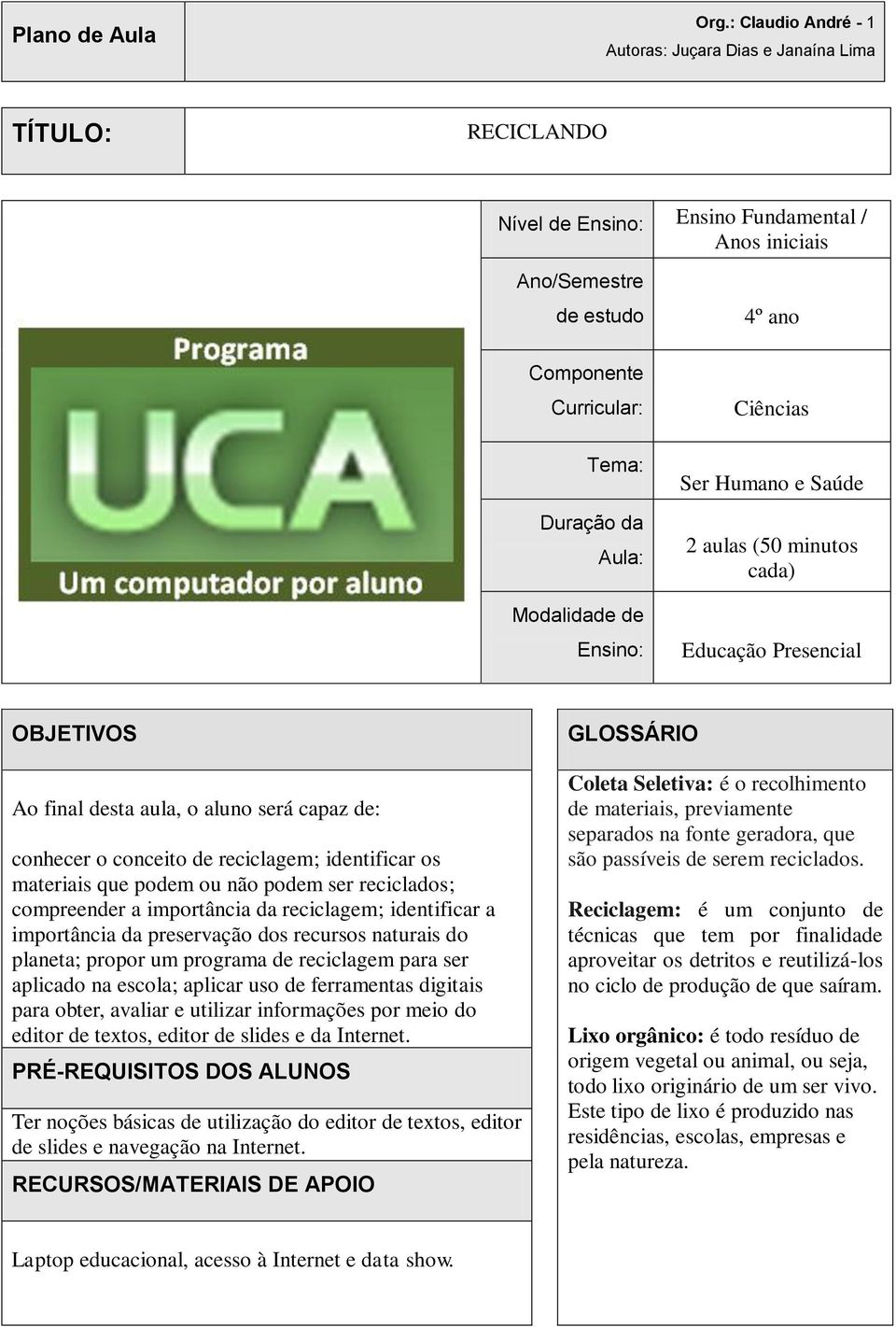 ou não podem ser reciclados; compreender a importância da reciclagem; identificar a importância da preservação dos recursos naturais do planeta; propor um programa de reciclagem para ser aplicado na