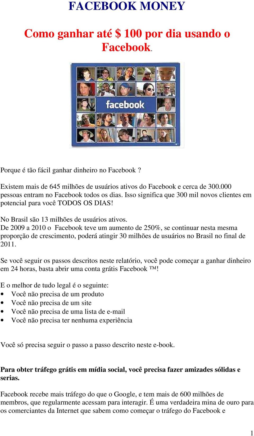 De 2009 a 2010 o Facebook teve um aumento de 250%, se continuar nesta mesma proporção de crescimento, poderá atingir 30 milhões de usuários no Brasil no final de 2011.