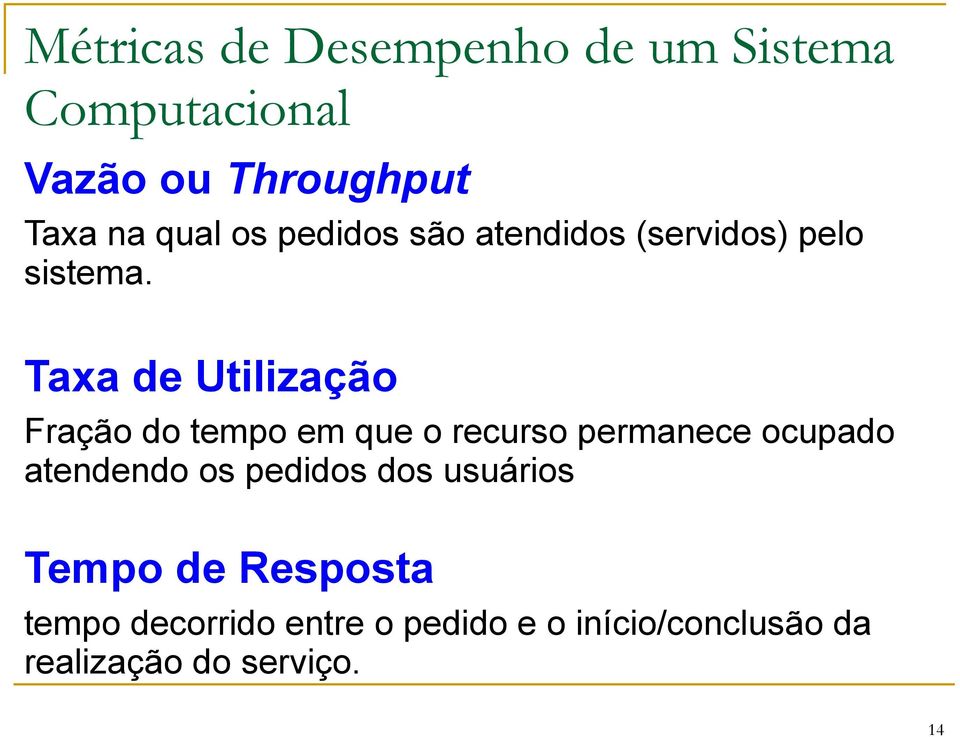 Taxa de Utilização Fração do tempo em que o recurso permanece ocupado atendendo os