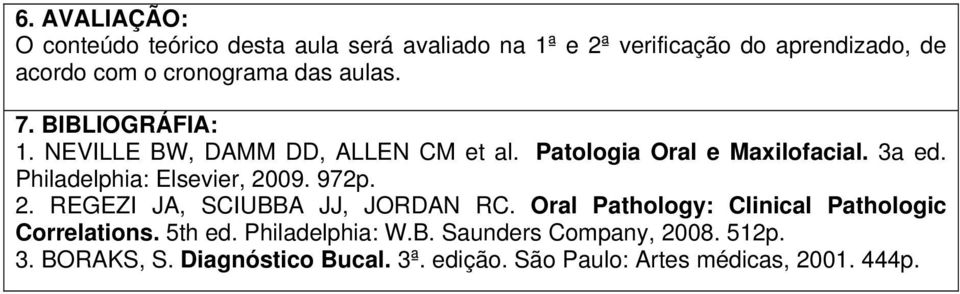 3a ed. 2. REGEZI JA, SCIUBBA JJ, JORDAN RC. Oral Pathology: Clinical Pathologic Correlations. 5th ed.