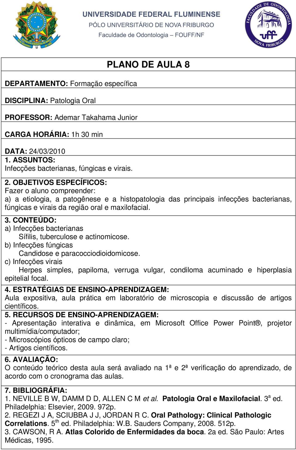 a) Infecções bacterianas Sífilis, tuberculose e actinomicose. b) Infecções fúngicas Candidose e paracocciodioidomicose.