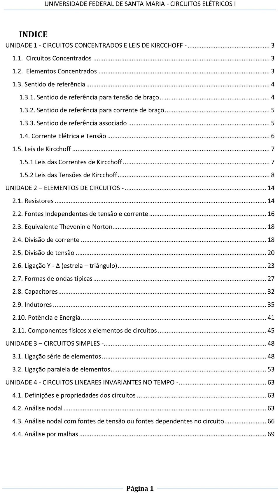 .. 7 1.5.2 Leis das Tensões de Kircchoff... 8 UNIDADE 2 ELEMENTOS DE CIRCUITOS -... 14 2.1. Resistores... 14 2.2. Fontes Independentes de tensão e corrente... 16 2.3. Equivalente Thevenin e Norton.