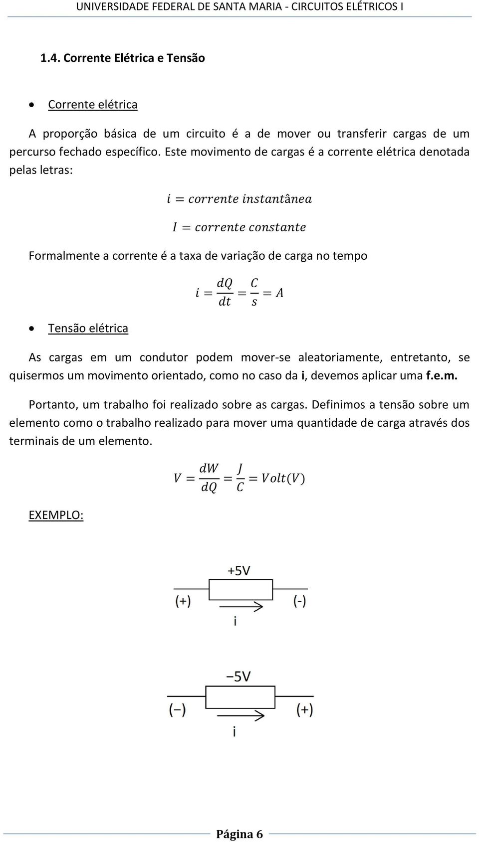 um condutor podem mover-se aleatoriamente, entretanto, se quisermos um movimento orientado, como no caso da i, devemos aplicar uma f.e.m. Portanto, um trabalho foi realizado sobre as cargas.