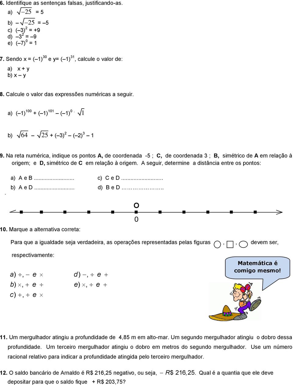 Na reta numérica, indique os pontos A, de coordenada -5 ; C, de coordenada 3 ; B, simétrico de A em relação à origem; e D, simétrico de C em relação à origem.