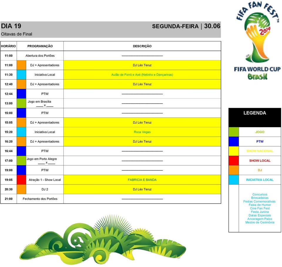 Apresentadores DJ Léo Teruz 13:00 Jogo em Brasília 15:05 DJ + Apresentadores DJ Léo Teruz 15:20 Iniciativa Local Roca Vegas JOGO