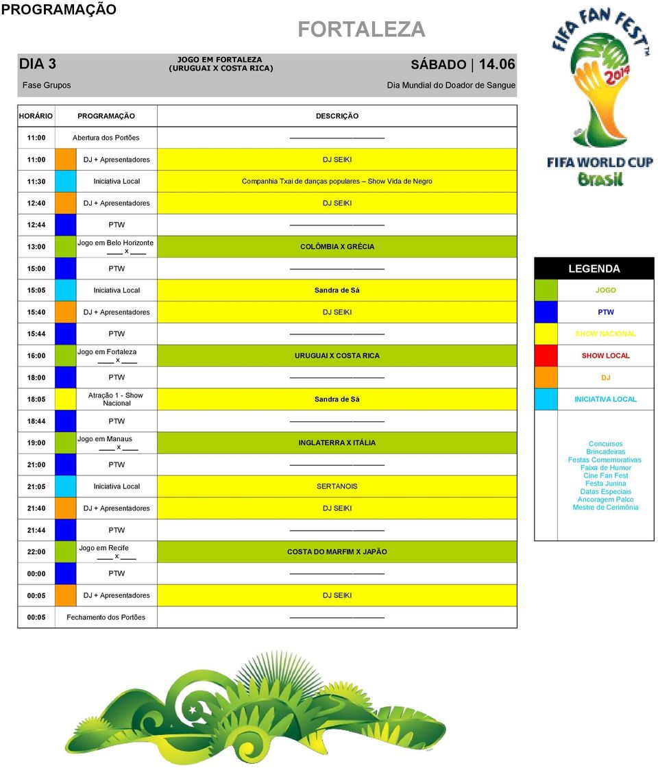 em Belo Horizonte COLÔMBIA X GRÉCIA 15:05 Iniciativa Local Sandra de Sá JOGO 15:40 DJ + Apresentadores DJ SEIKI PTW 15:44 PTW SHOW NACIONAL 16:00 Jogo em Fortaleza URUGUAI X COSTA RICA SHOW