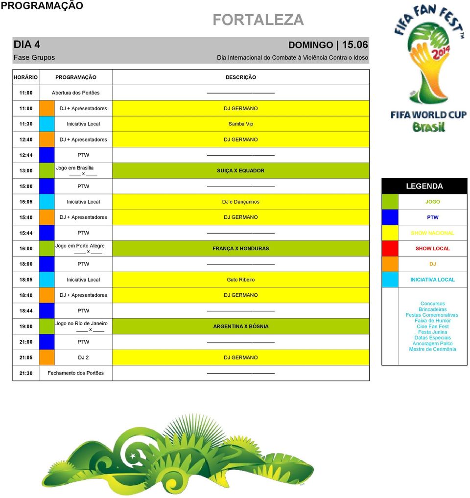 DJ GERMANO 13:00 Jogo em Brasília SUIÇA X EQUADOR 15:05 Iniciativa Local DJ e Dançarinos JOGO 15:40 DJ + Apresentadores DJ GERMANO PTW 15:44 PTW SHOW