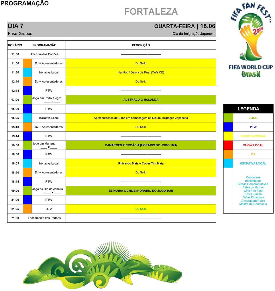 Alegre AUSTRÁLIA X HOLANDA 15:05 Iniciativa Local Apresentações do Sana em homenagem ao Dia da Imigração Japonesa JOGO 15:40 DJ + Apresentadores DJ Seiki PTW 15:44 PTW SHOW