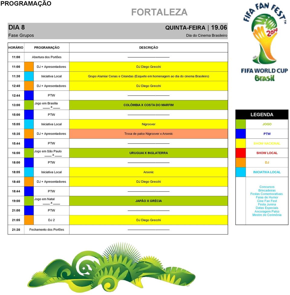 12:40 DJ + Apresentadores DJ Diego Grecchi 13:00 Jogo em Brasília COLÔMBIA X COSTA DO MARFIM 15:05 Iniciativa Local Nigroover JOGO 15:35 DJ + Apresentadores Troca de palco