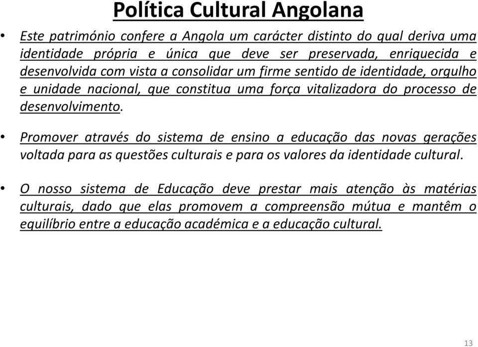 Promover através do sistema de ensino a educação das novas gerações voltada para as questões culturais e para os valores da identidade cultural.