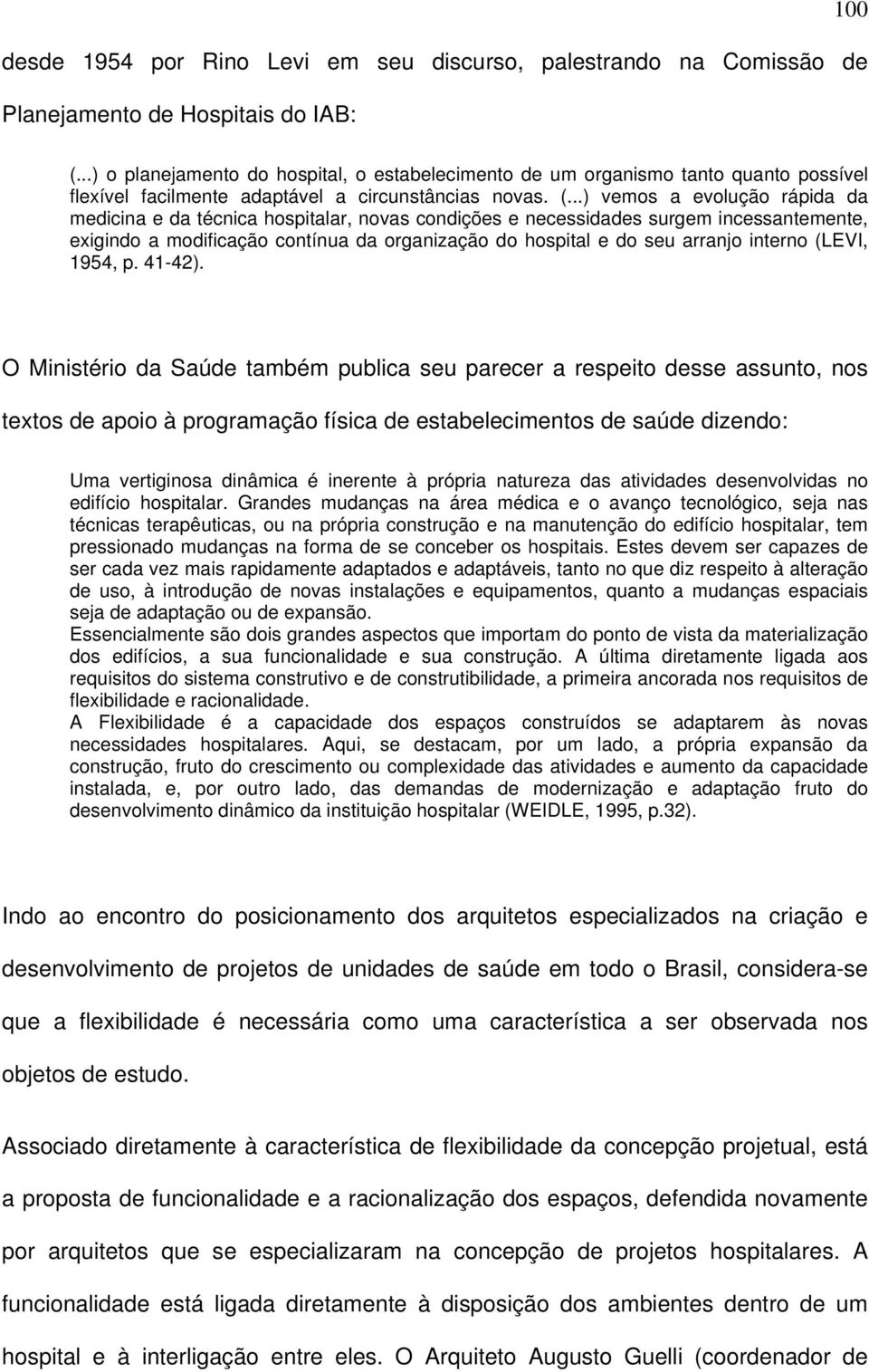 ..) vemos a evolução rápida da medicina e da técnica hospitalar, novas condições e necessidades surgem incessantemente, exigindo a modificação contínua da organização do hospital e do seu arranjo