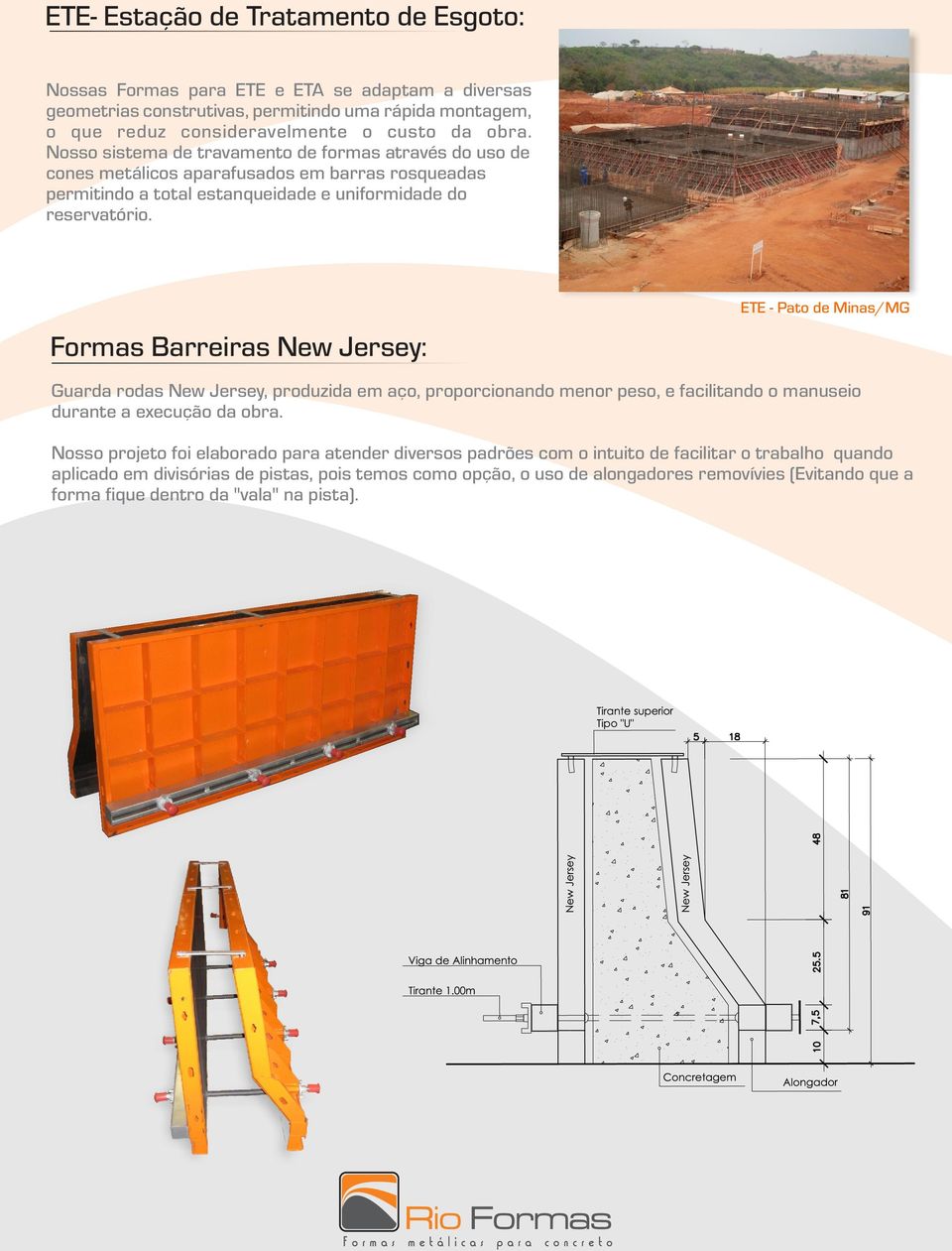 ETE - Pato de Minas/MG Formas Barreiras New Jersey: Guarda rodas New Jersey, produzida em aço, proporcionando menor peso, e facilitando o manuseio durante a execução da obra.