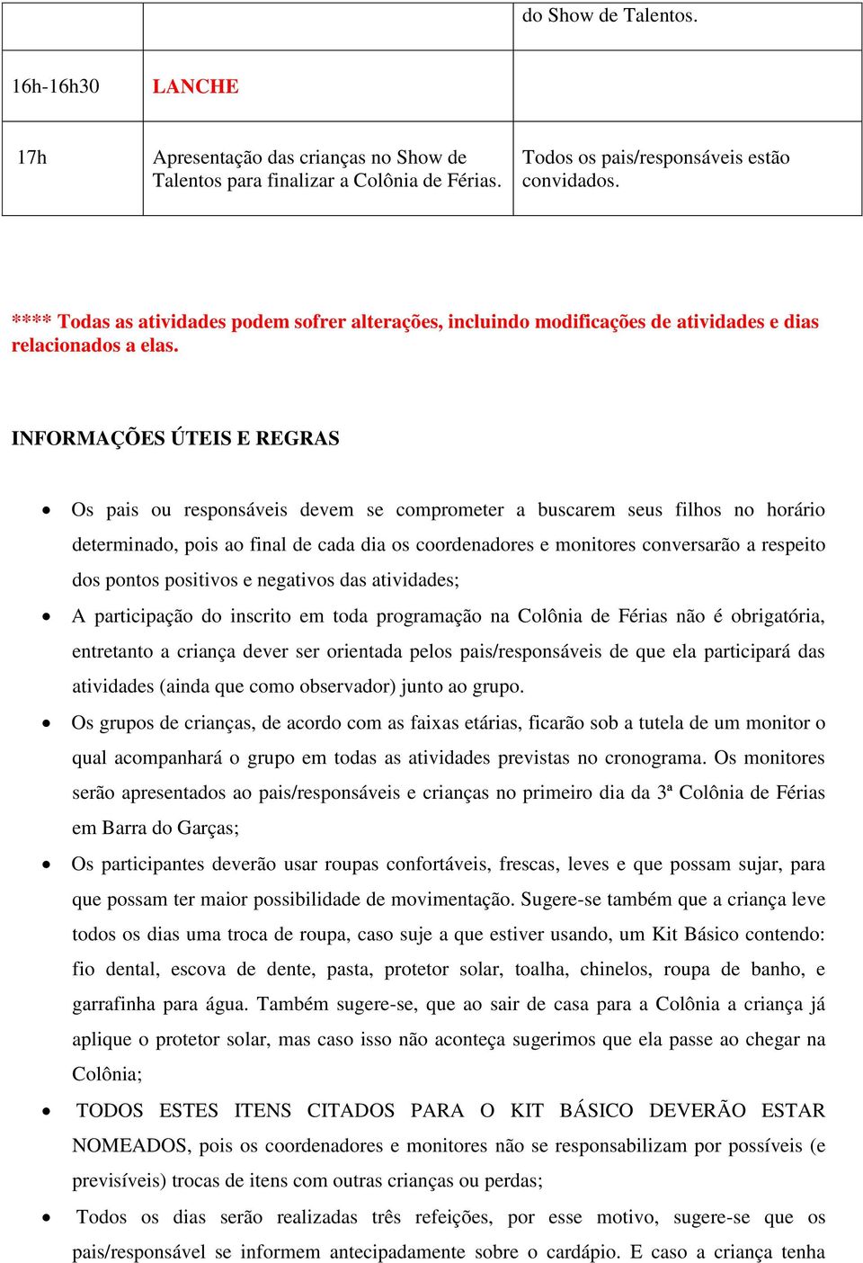 INFORMAÇÕES ÚTEIS E REGRAS Os pais ou responsáveis devem se comprometer a buscarem seus filhos no horário determinado, pois ao final de cada dia os coordenadores e monitores conversarão a respeito