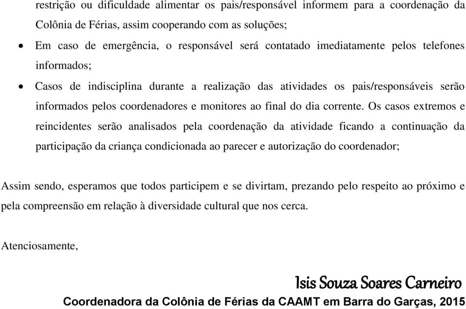 Os casos extremos e reincidentes serão analisados pela coordenação da atividade ficando a continuação da participação da criança condicionada ao parecer e autorização do coordenador; Assim sendo,