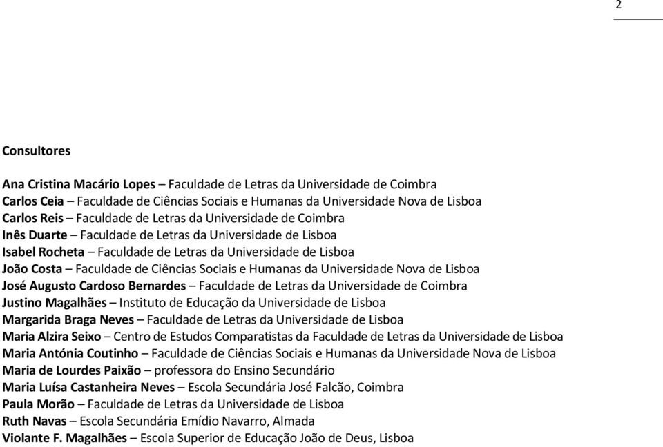 Humanas da Universidade Nova de Lisboa José Augusto Cardoso Bernardes Faculdade de Letras da Universidade de Coimbra Justino Magalhães Instituto de Educação da Universidade de Lisboa Margarida Braga