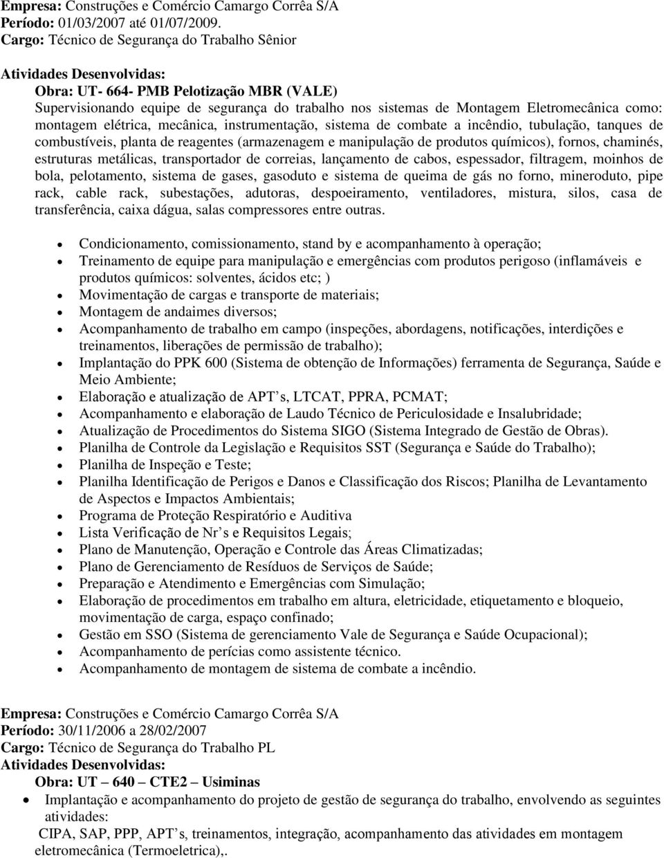 a incêndio, tubulação, tanques de combustíveis, planta de reagentes (armazenagem e manipulação de produtos químicos), fornos, chaminés, estruturas metálicas, transportador de correias, lançamento de