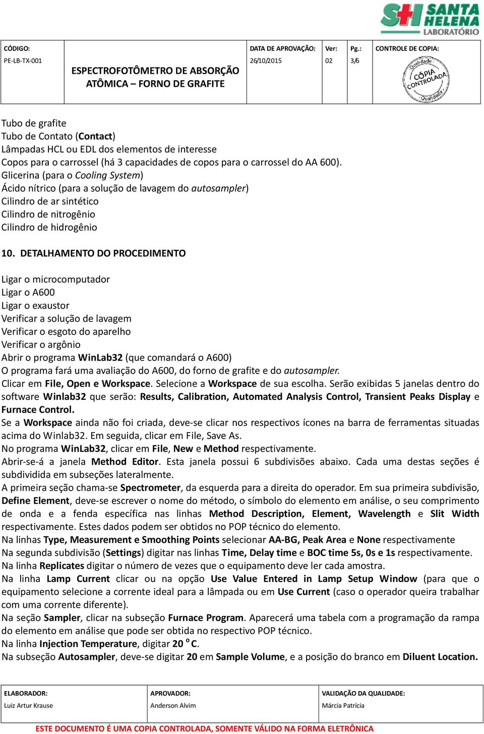 DETALHAMENTO DO PROCEDIMENTO Ligar o microcomputador Ligar o A600 Ligar o exaustor Verificar a solução de lavagem Verificar o esgoto do aparelho Verificar o argônio Abrir o programa WinLab32 (que