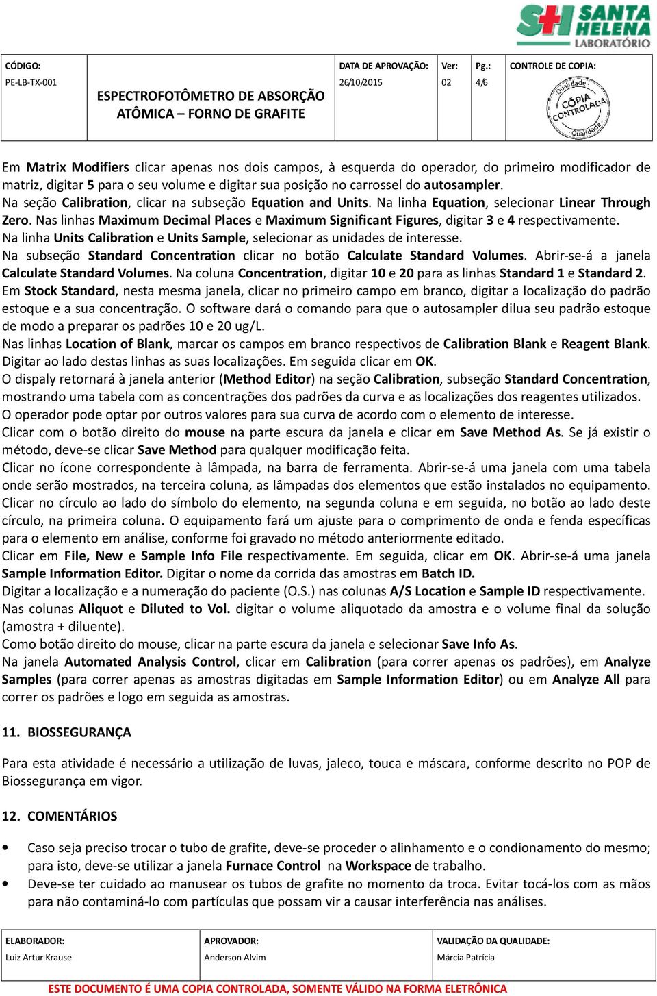 Nas linhas Maximum Decimal Places e Maximum Significant Figures, digitar 3 e 4 respectivamente. Na linha Units Calibration e Units Sample, selecionar as unidades de interesse.