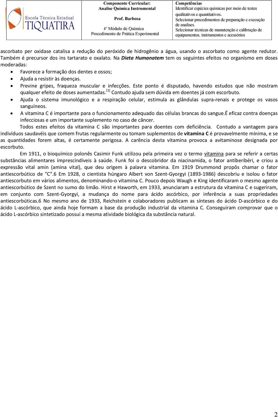 Este ponto é disputado, havendo estudos que não mostram qualquer efeito de doses aumentadas. [] Contudo ajuda sem dúvida em doentes já com escorbuto.