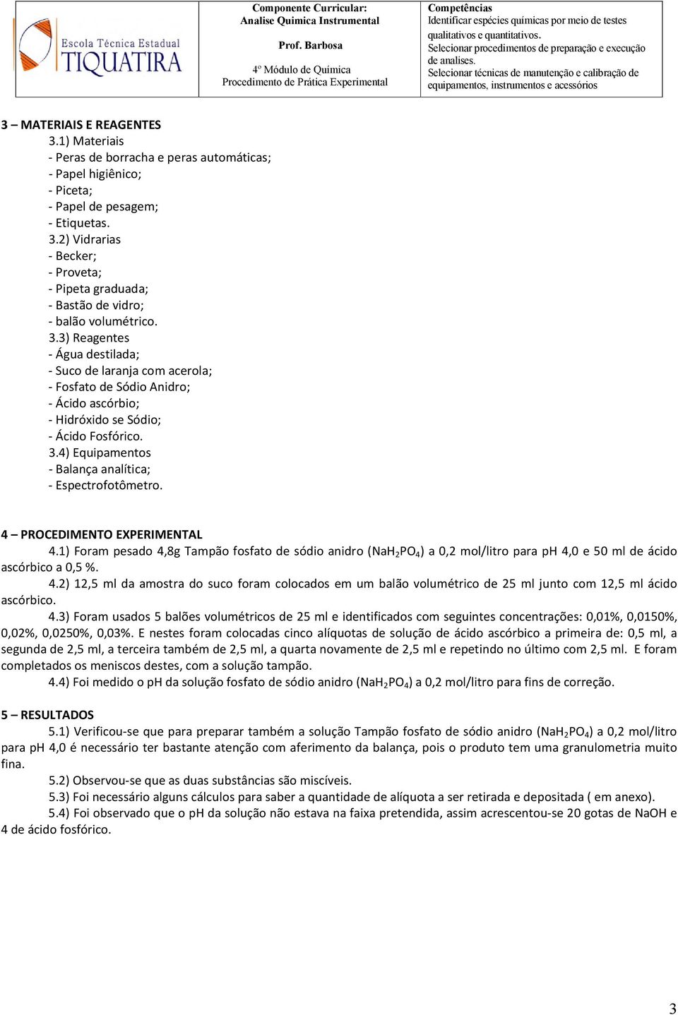 4) Equipamentos - Balança analítica; - Espectrofotômetro. 4 PROCEDIMENTO EXPERIMENTAL 4.