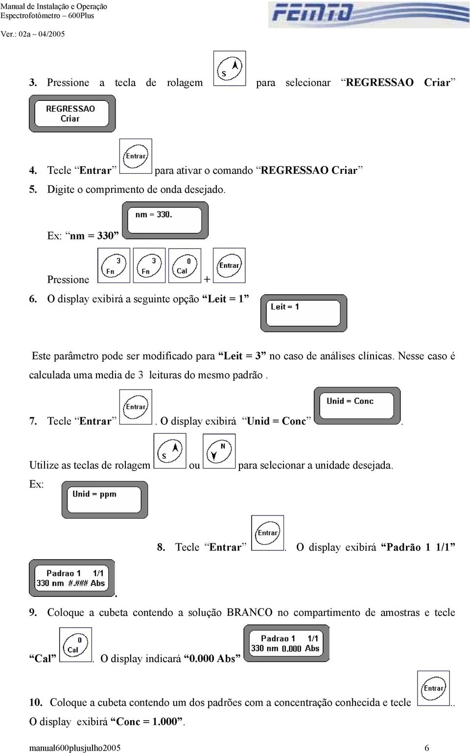 Tecle Entrar. O display exibirá Unid = Conc. Utilize as teclas de rolagem ou para selecionar a unidade desejada. Ex: 8. Tecle Entrar. O display exibirá Padrão 1 1/1. 9.