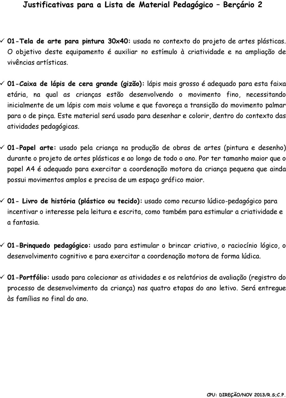 01-Caixa de lápis de cera grande (gizão): lápis mais grosso é adequado para esta faixa etária, na qual as crianças estão desenvolvendo o movimento fino, necessitando inicialmente de um lápis com mais