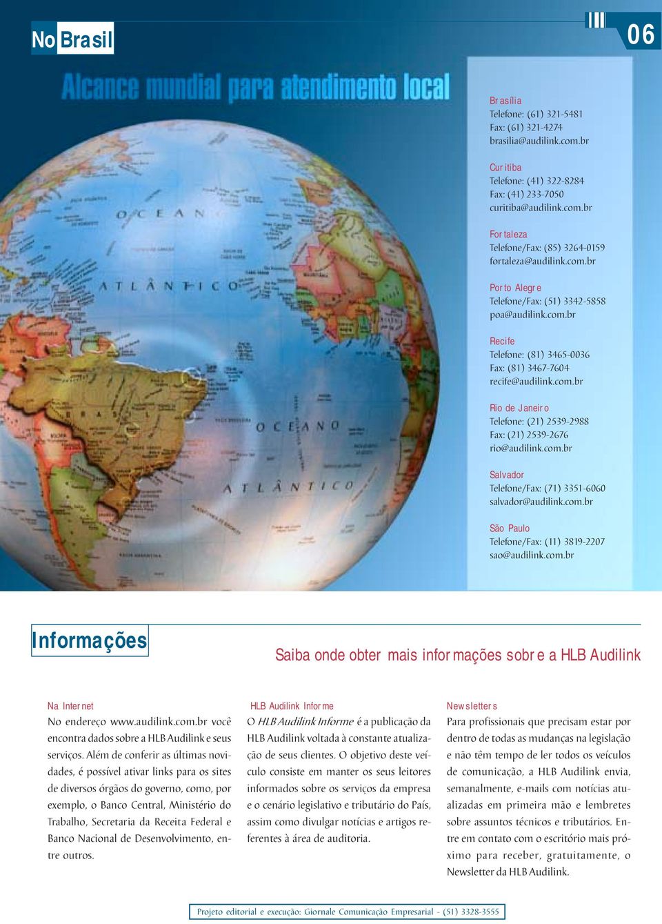 com.br Salvador Telefone/Fax: (71) 3351-6060 salvador@audilink.com.br São Paulo Telefone/Fax: (11) 3819-2207 sao@audilink.com.br Informações Saiba onde obter mais informações sobre a HLB Audilink Na Internet No endereço www.
