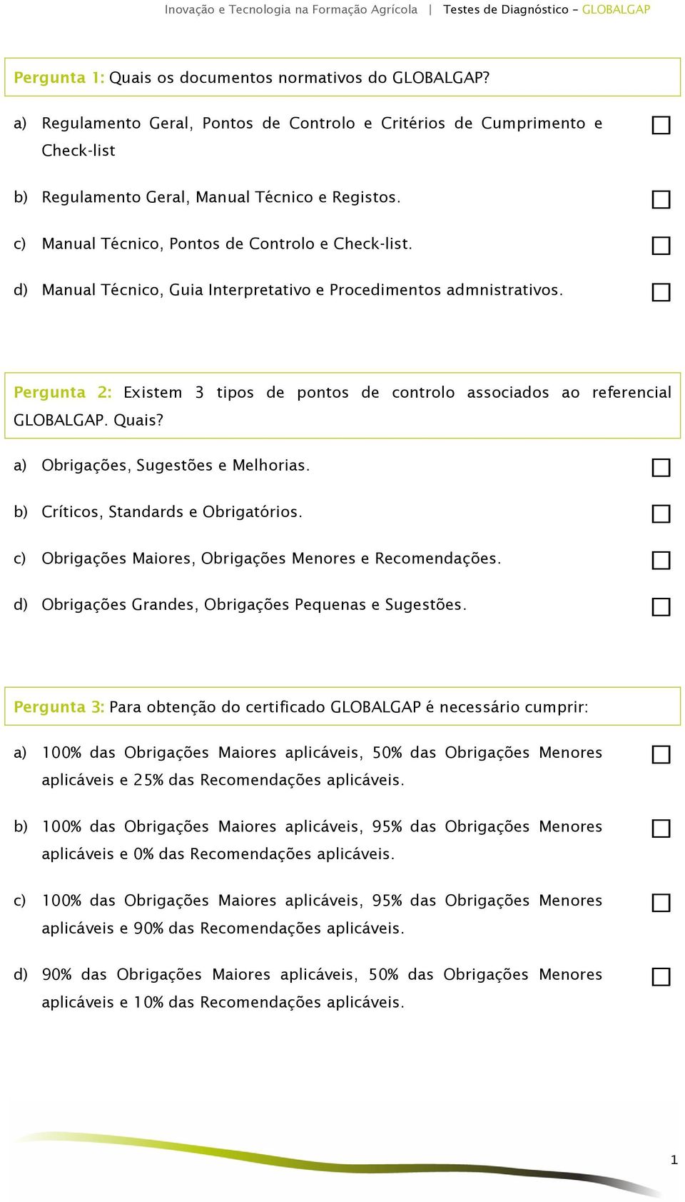 d) Manual Técnico, Guia Interpretativo e Procedimentos admnistrativos. Pergunta 2: Existem 3 tipos de pontos de controlo associados ao referencial GLOBALGAP. Quais?